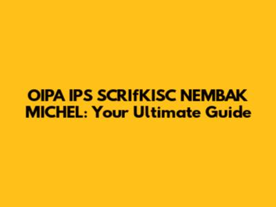 OIPA IPS SCRIfKISC NEMBAK MICHEL: Your Ultimate Guide
