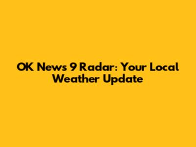 OK News 9 Radar: Your Local Weather Update