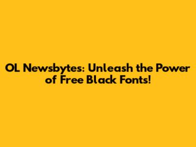 OL Newsbytes: Unleash the Power of Free Black Fonts!