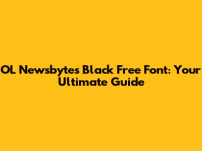 OL Newsbytes Black Free Font: Your Ultimate Guide