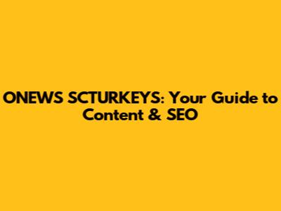 ONEWS SCTURKEYS: Your Guide to Content & SEO