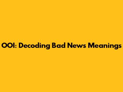 OOI: Decoding Bad News Meanings
