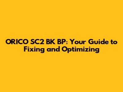 ORICO SC2 BK BP: Your Guide to Fixing and Optimizing