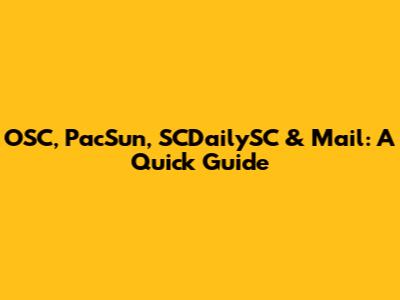 OSC, PacSun, SCDailySC & Mail: A Quick Guide