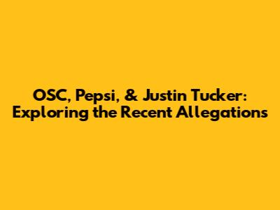 OSC, Pepsi, & Justin Tucker: Exploring the Recent Allegations