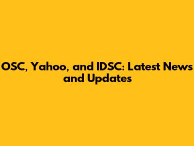 OSC, Yahoo, and IDSC: Latest News and Updates