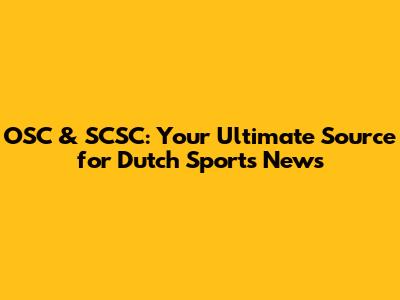 OSC & SCSC: Your Ultimate Source for Dutch Sports News