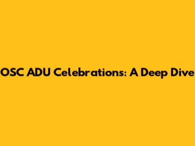 OSC ADU Celebrations: A Deep Dive