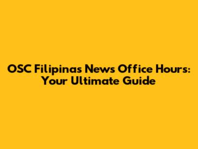 OSC Filipinas News Office Hours: Your Ultimate Guide