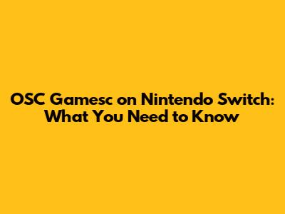 OSC Gamesc on Nintendo Switch: What You Need to Know