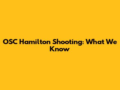 OSC Hamilton Shooting: What We Know