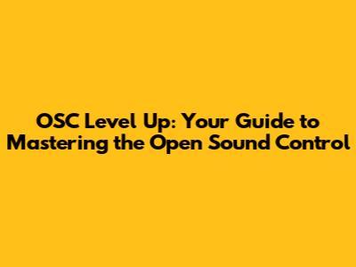 OSC Level Up: Your Guide to Mastering the Open Sound Control