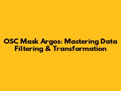 OSC Mask Argos: Mastering Data Filtering & Transformation