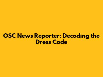 OSC News Reporter: Decoding the Dress Code