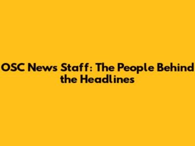 OSC News Staff: The People Behind the Headlines