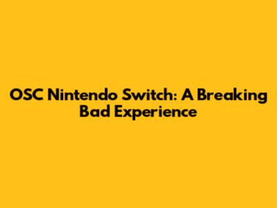 OSC Nintendo Switch: A Breaking Bad Experience