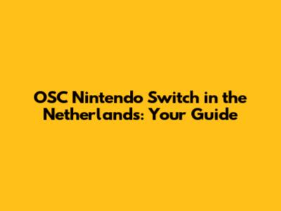 OSC Nintendo Switch in the Netherlands: Your Guide