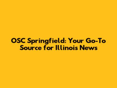 OSC Springfield: Your Go-To Source for Illinois News