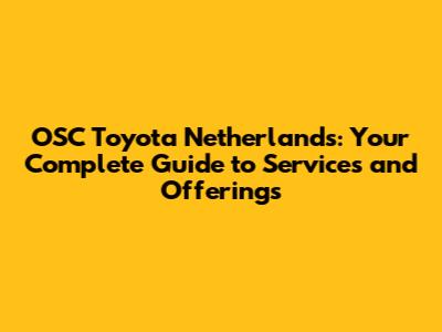 OSC Toyota Netherlands: Your Complete Guide to Services and Offerings
