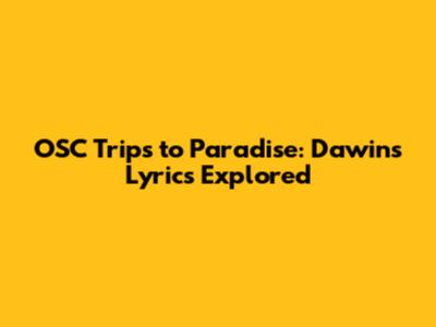 OSC Trips to Paradise: Dawin's Lyrics Explored
