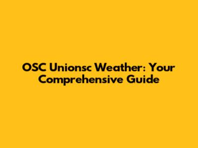 OSC Unionsc Weather: Your Comprehensive Guide