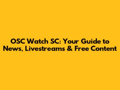 OSC Watch SC: Your Guide to News, Livestreams & Free Content
