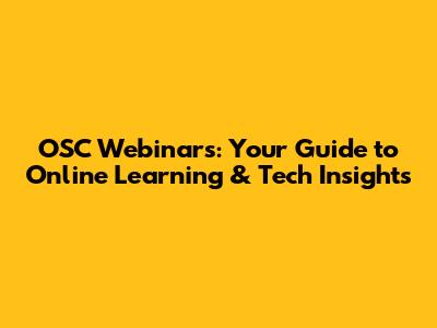 OSC Webinars: Your Guide to Online Learning & Tech Insights