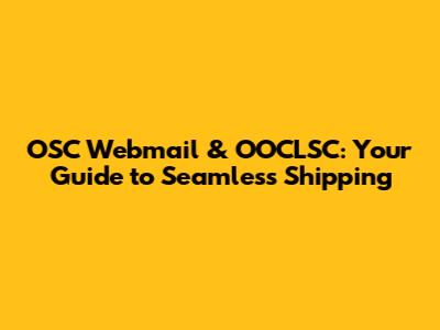 OSC Webmail & OOCLSC: Your Guide to Seamless Shipping