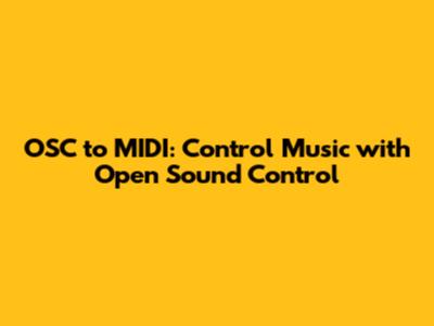 OSC to MIDI: Control Music with Open Sound Control