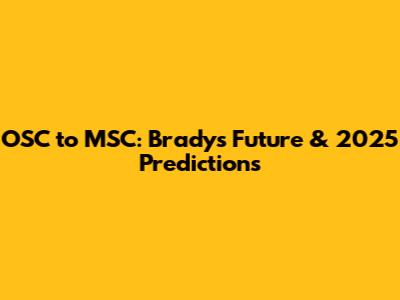 OSC to MSC: Brady's Future & 2025 Predictions