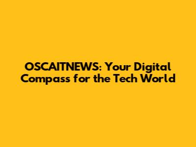 OSCAITNEWS: Your Digital Compass for the Tech World
