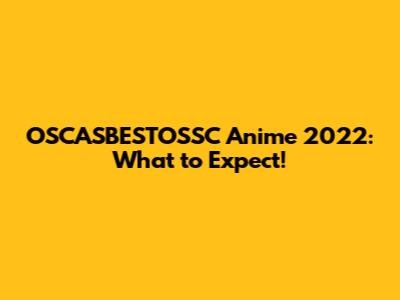 OSCASBESTOSSC Anime 2022: What to Expect!
