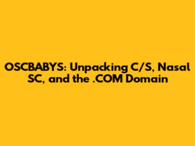 OSCBABYS: Unpacking C/S, Nasal SC, and the .COM Domain