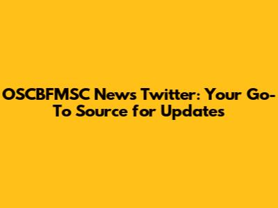 OSCBFMSC News Twitter: Your Go-To Source for Updates