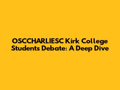 OSCCHARLIESC Kirk College Students Debate: A Deep Dive