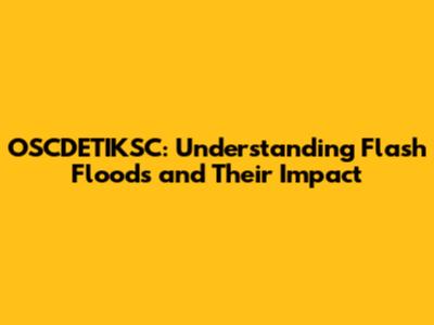 OSCDETIKSC: Understanding Flash Floods and Their Impact