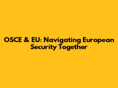 OSCE & EU: Navigating European Security Together