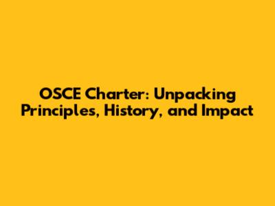 OSCE Charter: Unpacking Principles, History, and Impact