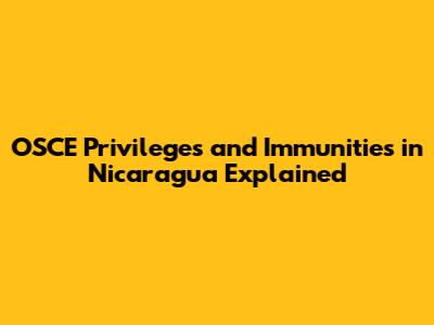 OSCE Privileges and Immunities in Nicaragua Explained