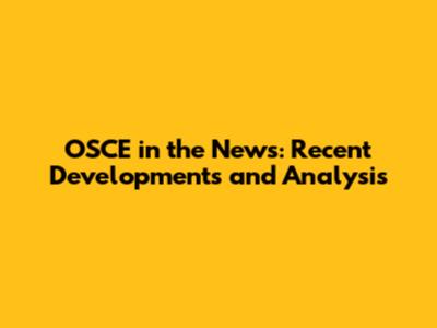 OSCE in the News: Recent Developments and Analysis