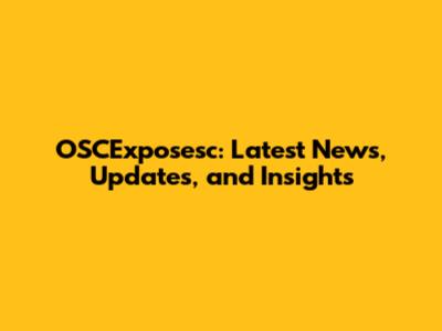 OSCExposesc: Latest News, Updates, and Insights