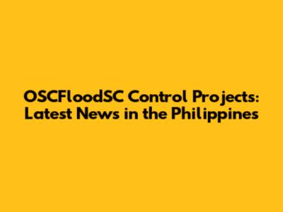 OSCFloodSC Control Projects: Latest News in the Philippines