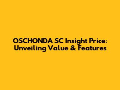 OSCHONDA SC Insight Price: Unveiling Value & Features