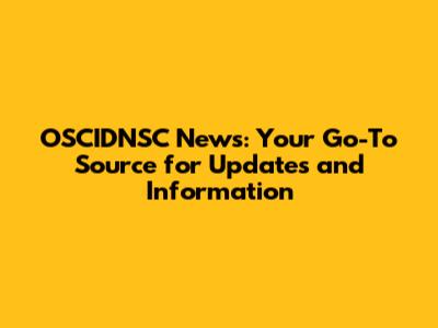 OSCIDNSC News: Your Go-To Source for Updates and Information