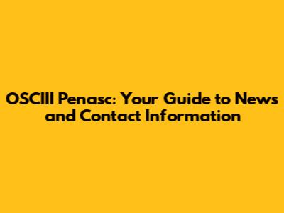 OSCIII Penasc: Your Guide to News and Contact Information
