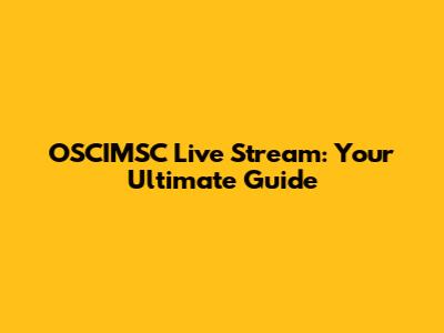 OSCIMSC Live Stream: Your Ultimate Guide