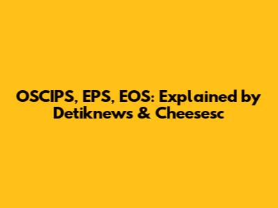 OSCIPS, EPS, EOS: Explained by Detiknews & Cheesesc