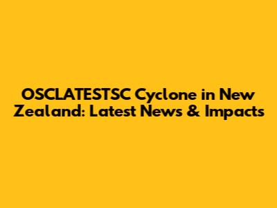 OSCLATESTSC Cyclone in New Zealand: Latest News & Impacts