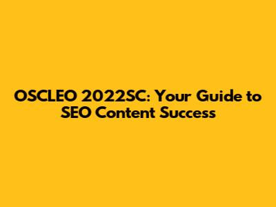 OSCLEO 2022SC: Your Guide to SEO Content Success