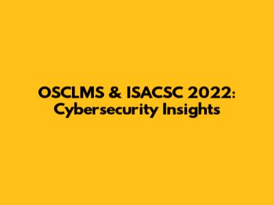 OSCLMS & ISACSC 2022: Cybersecurity Insights